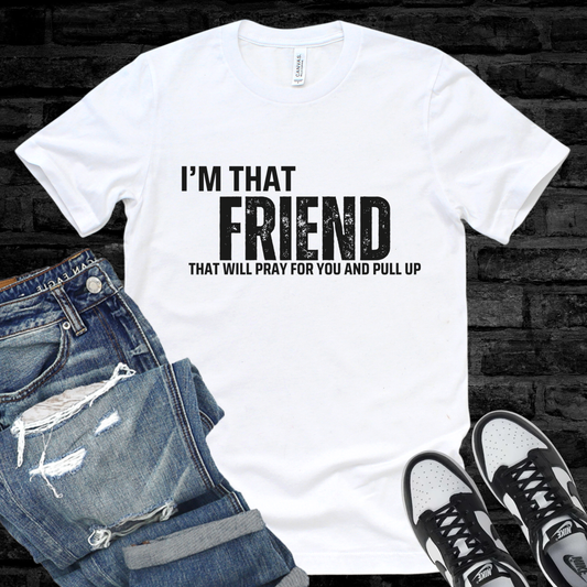I’m That Friend That Will Pray For You and Pull Up T-Shirt | Christian Graphic Tee | Faith Based Shirt | Funny Church Friend Tee
