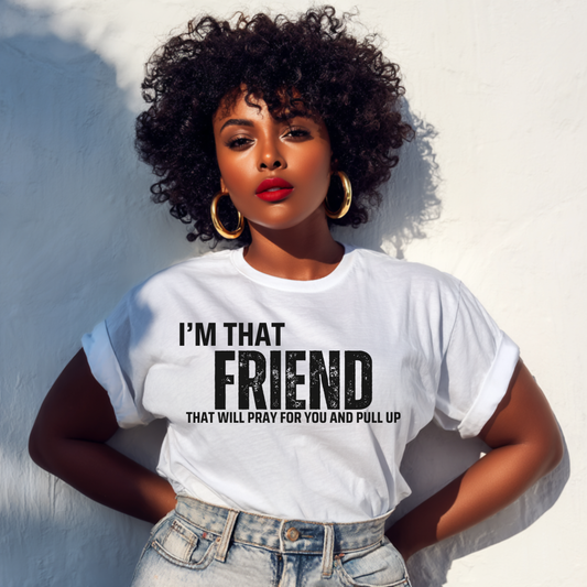I’m That Friend That Will Pray For You and Pull Up T-Shirt | Christian Graphic Tee | Faith Based Shirt | Funny Church Friend Tee